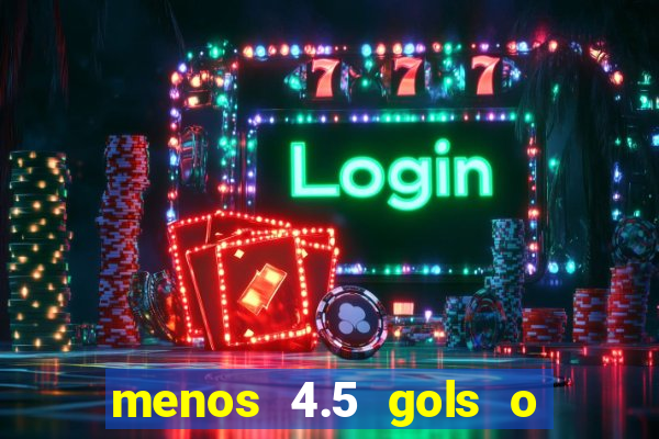 menos 4.5 gols o que significa